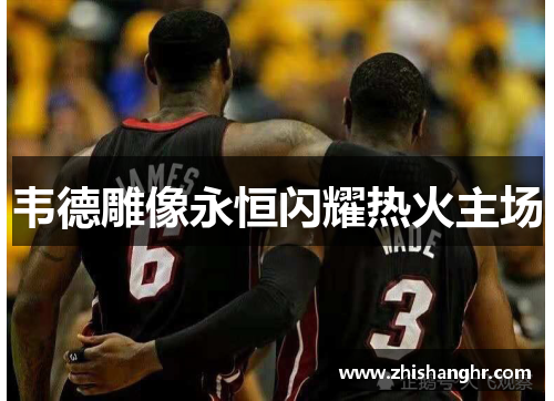 韦德雕像永恒闪耀热火主场